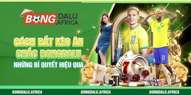 Cách Bắt Kèo Ăn Chắc Bongdalu – Những Bí Quyết Hiệu Quả