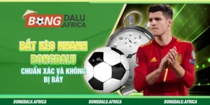 Bắt Kèo Nhanh Bongdalu - Chuẩn Xác Và Không Bị Bẫy