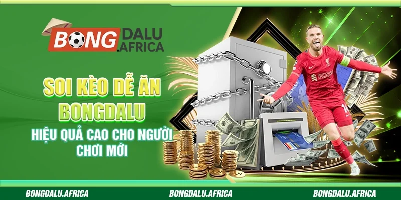 Soi Kèo Dễ Ăn Bongdalu – Hiệu Quả Cao Cho Người Chơi Mới