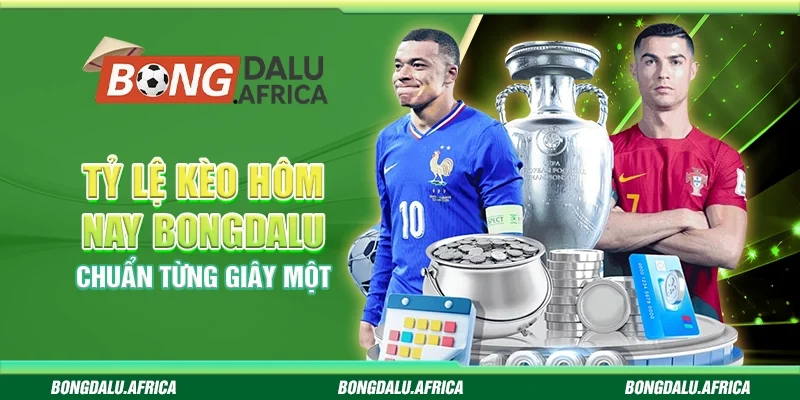 Tỷ Lệ Kèo Hôm Nay Bongdalu – Chuẩn Từng Giây Một