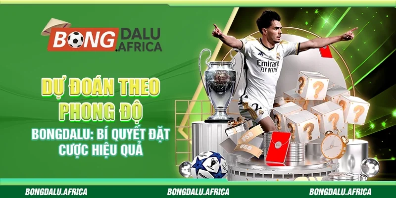 Dự Đoán Theo Phong Độ Bongdalu – Bí Quyết Đặt Cược Hiệu Quả
