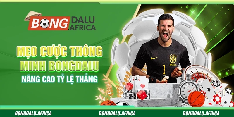 Mẹo Cược Thông Minh Bongdalu – Nâng Cao Tỷ Lệ Thắng 