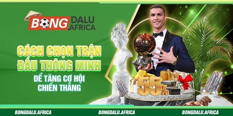 Cách Chọn Trận Đấu Bongdalu – Bí Quyết Tăng Tỷ Lệ Thắng