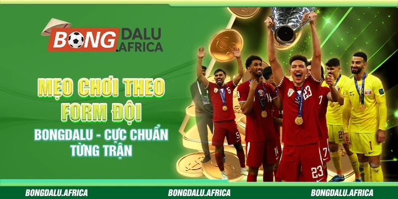 Mẹo Chơi Theo Form Đội Bongdalu – Cực Chuẩn Từng Trận