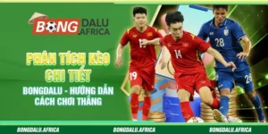 Phân Tích Kèo Chi Tiết Bongdalu – Hướng Dẫn Cách Chơi Thắng