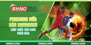Pressing Nửa Sân Bongdalu – Giúp Hiểu Trò Chơi Thấu Đáo