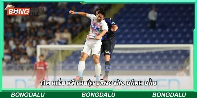Tìm hiểu kỹ thuật băng vào đánh đầu
