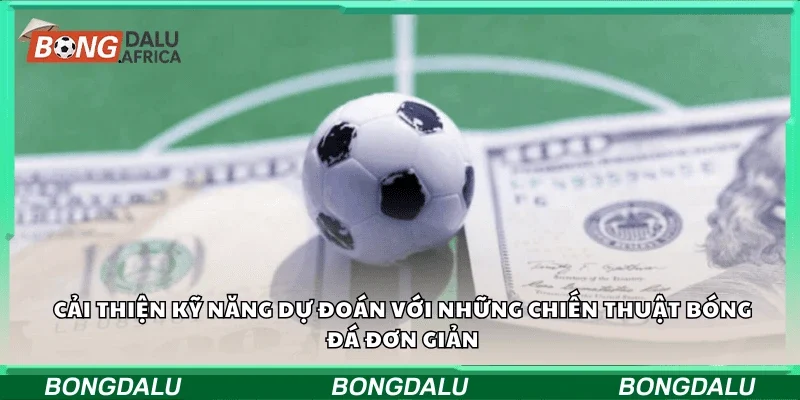 Cải thiện kỹ năng dự đoán với những chiến thuật bóng đá đơn giản
