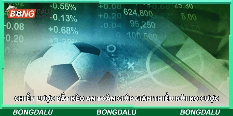 Chiến lược bắt kèo an toàn giúp giảm thiểu rủi ro cược