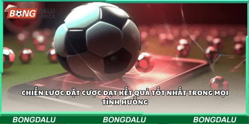 Chiến lược đặt cược đạt kết quả tốt nhất trong mọi tình huống