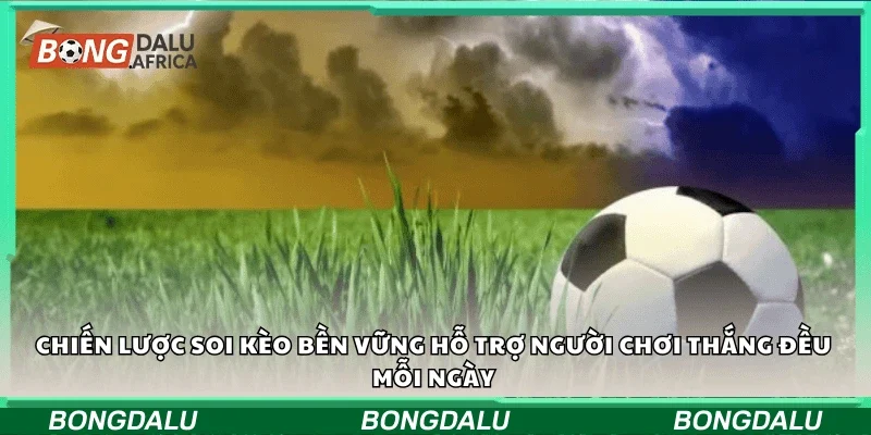Chiến lược soi kèo bền vững hỗ trợ người chơi thắng đều mỗi ngày