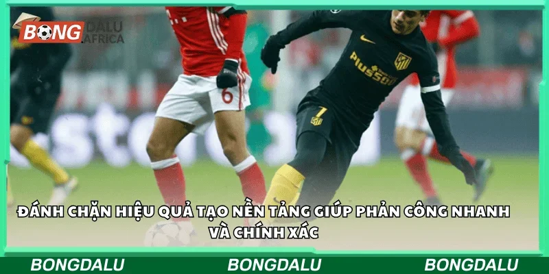 Đánh chặn hiệu quả tạo nền tảng cho phản công nhanh và chính xác.