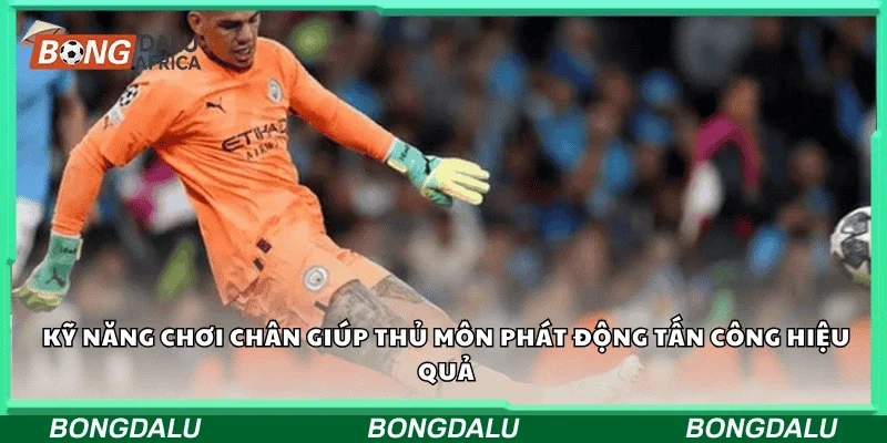 Kỹ năng chơi chân giúp thủ môn phát động tấn công hiệu quả