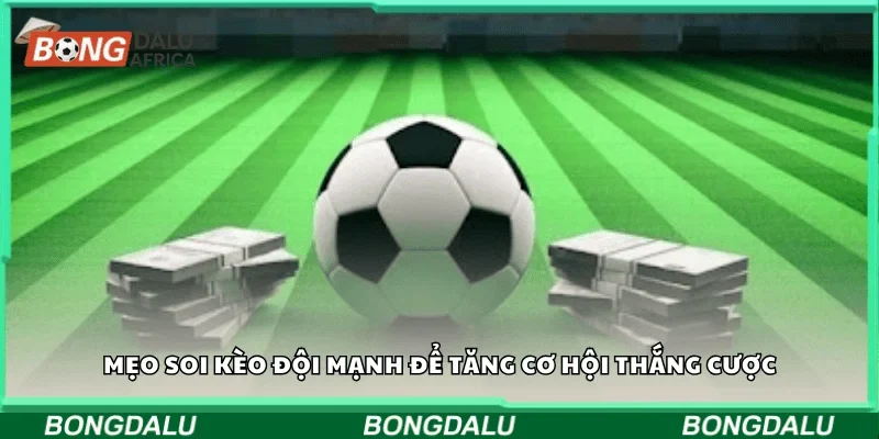 Mẹo soi kèo đội mạnh để tăng cơ hội thắng cược