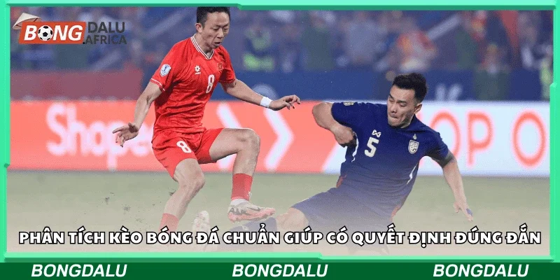 Phân tích kèo bóng đá chuẩn giúp có quyết định đúng đắn