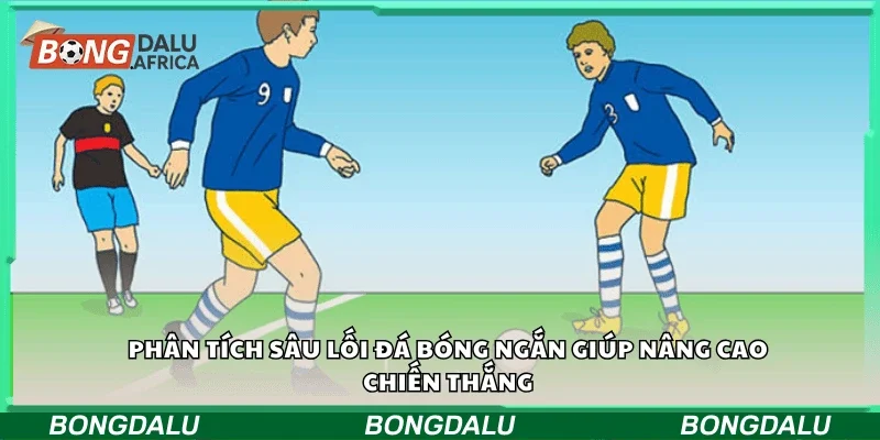Phân tích sâu lối đá bóng ngắn giúp nâng cao chiến thắng
