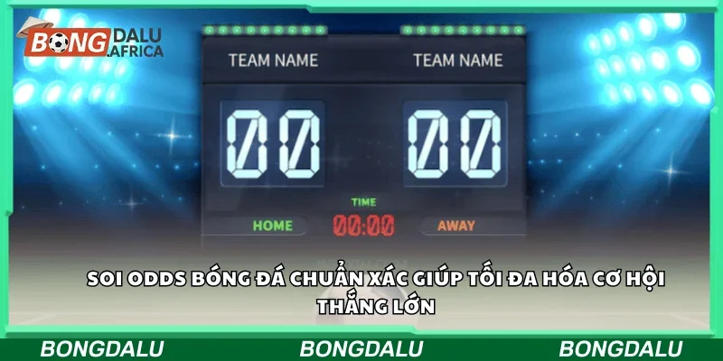 Soi odds bóng đá chuẩn xác giúp tối đa hóa cơ hội thắng lớn