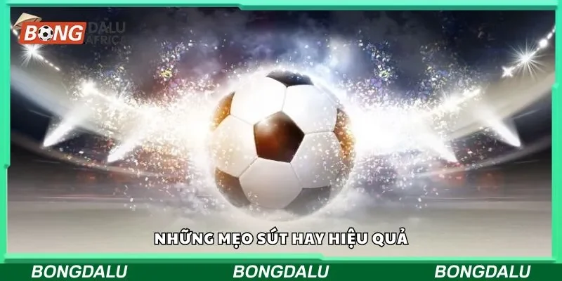 Những mẹo sút hay hiệu quả