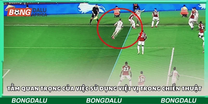 Tầm quan trọng của việc sử dụng Việt Vị trong chiến thuật