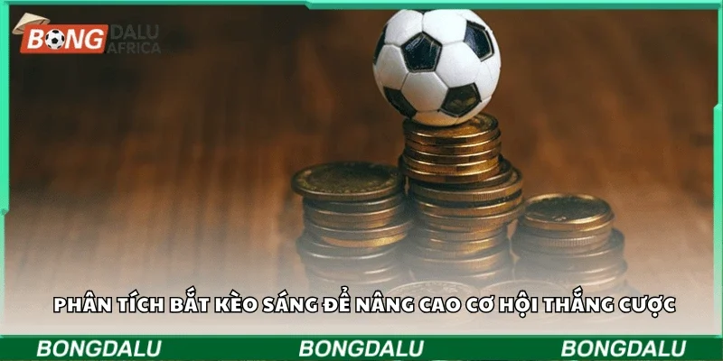 Phân tích bắt kèo sáng để nâng cao cơ hội thắng cược