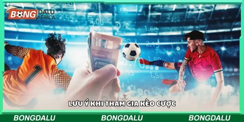 Lưu ý khi tham gia kèo cược