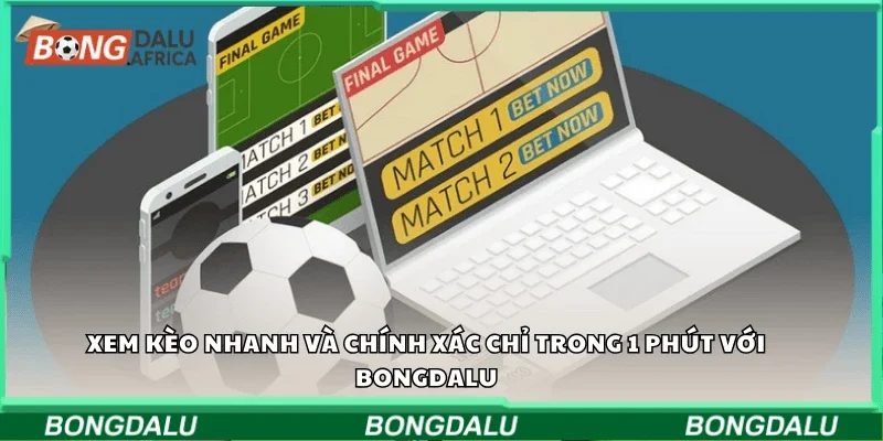 Xem kèo nhanh và chính xác chỉ trong 1 phút với Bongdalu