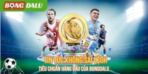 Tin Tức Không Sai Lệch – Tiêu Chuẩn Hàng Đầu Của Bongdalu