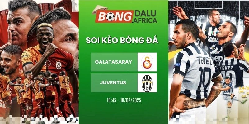 Tỷ Lệ Kèo Galatasaray Vs Juventus – Cup C1, 18/02/2026